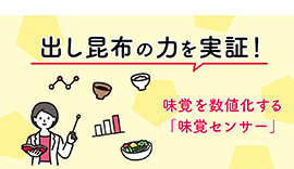 出し昆布の力を実証！
味覚を数値化する「味覚センサー」