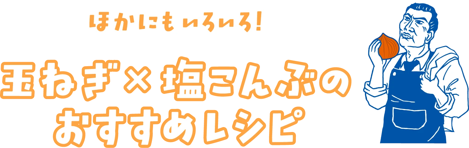 ほかにもいろいろ! 玉ねぎ × 塩こんぶのおすすめレシピ