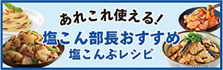 あれこれ使える！塩こん部長おすすめ 塩こんぶレシピ